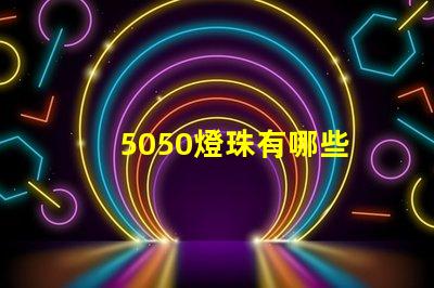 5050燈珠有哪些 5050燈珠有哪些品牌